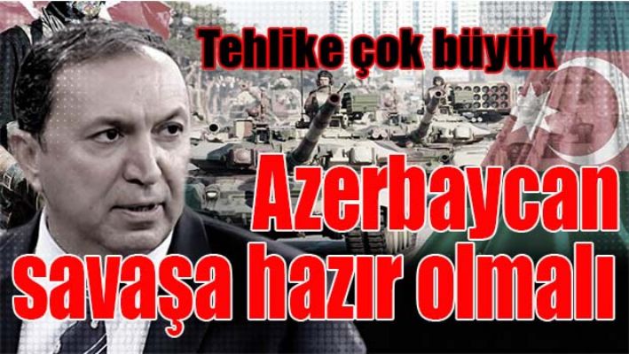 AZERBAYCAN SAVAŞA HAZIR OLMALI