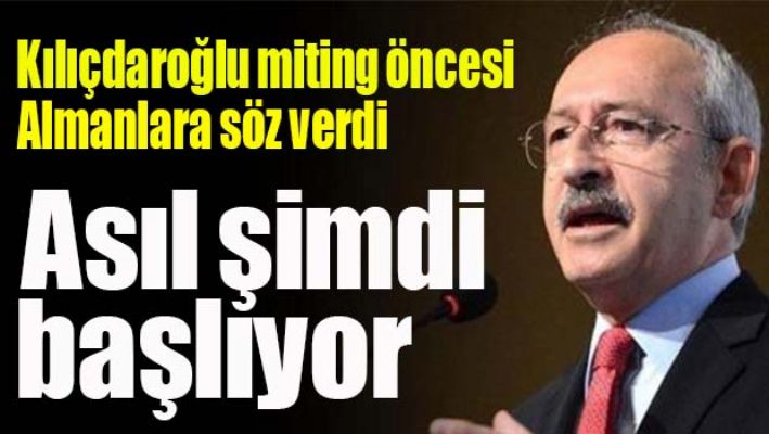 KILIÇDAROĞLU ALMANLARA SÖZ VERDİ, 'ASIL ŞİMDİ BAŞLIYOR'
