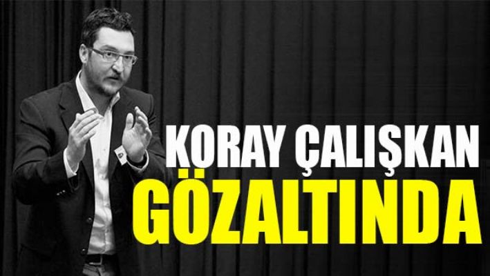 KORAY ÇALIŞKAN GÖZALTINDA