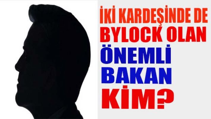 İki kardeşinde Bylock olan Bakan kim?