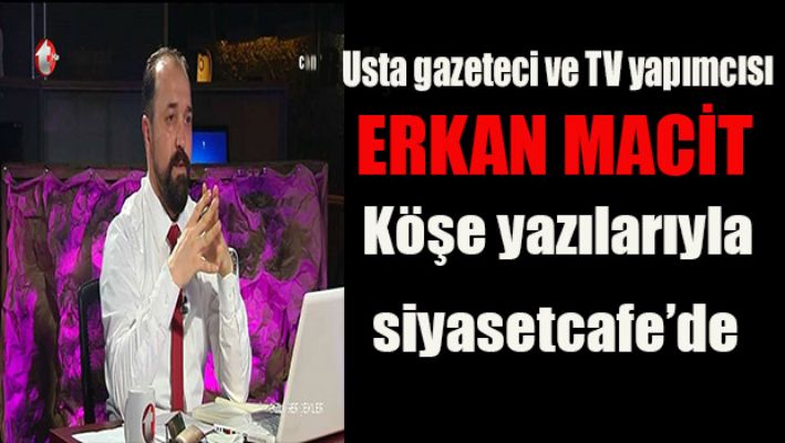 Erkan Macit siyasetcafe'de