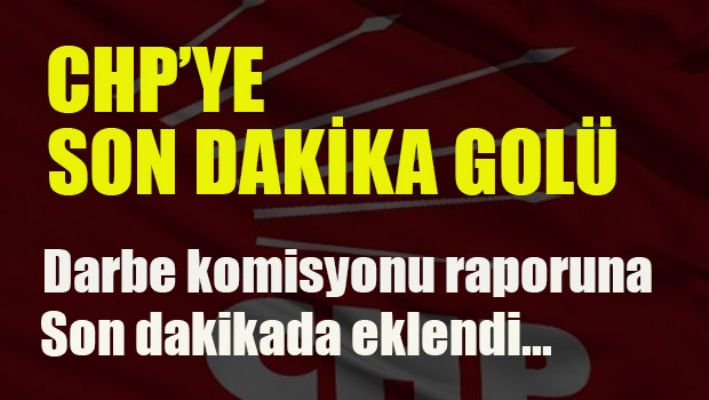 CHP'ye şok: Darbe komisyonu raporuna son dakika eki