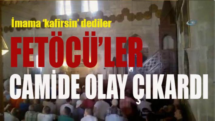Fetöcü'ler camide olay çıkardı
