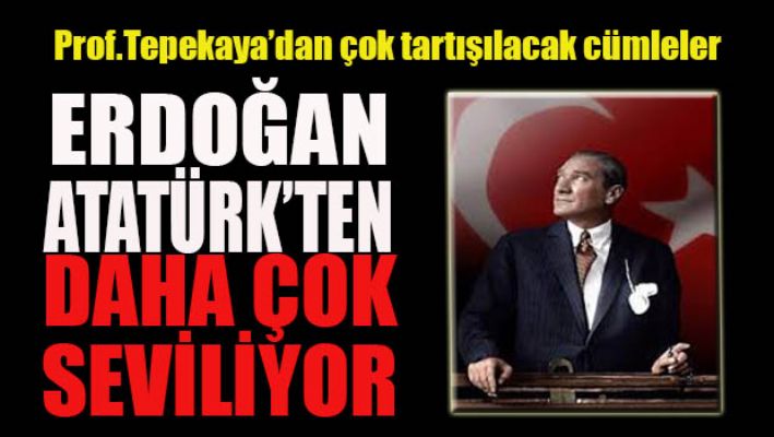 Erdoğan Atatürk'ten daha fazla seviliyor!