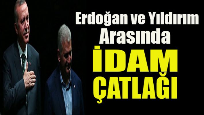 Erdoğan ve Yıldırım arasında idam çatlağı