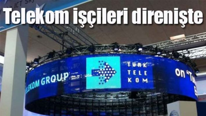 TELEKOM İŞÇİLERİ DİRENİŞTE
