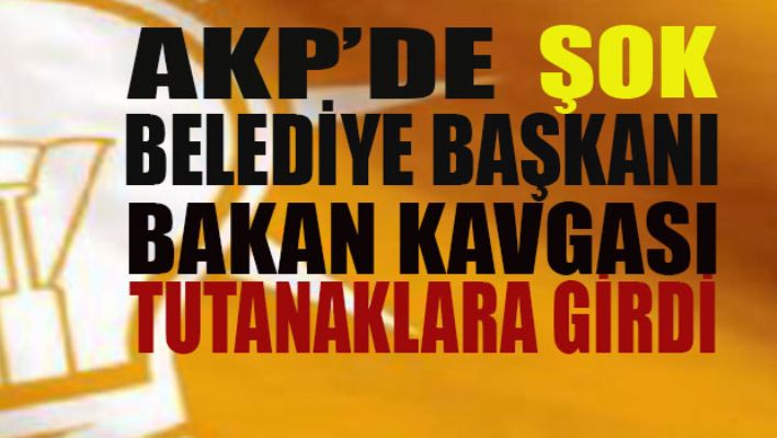 AKP'de Belediye Başkanı, Bakan kavgası