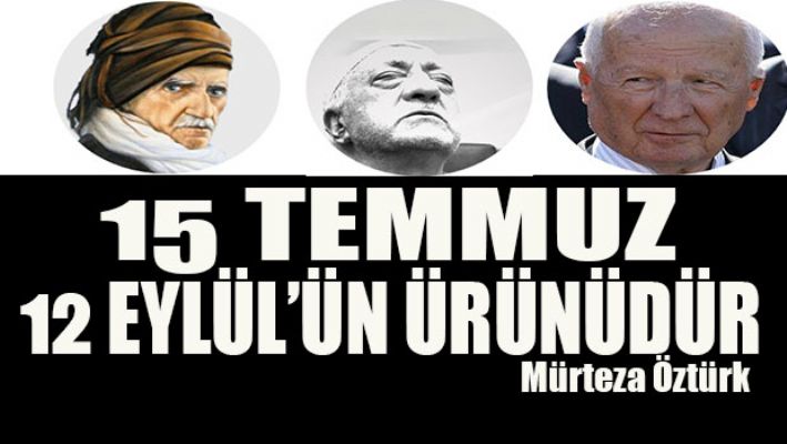 15 Temmuz 12 Eylül'ün ürünüdür.
