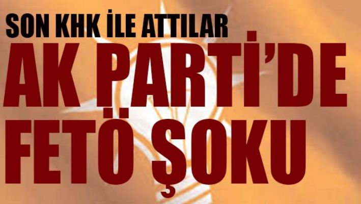 AK PARTİ'DE FETÖ ŞOKU!