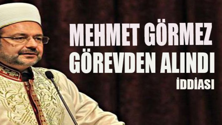 Mehmet Görmez görevden alındı iddiası