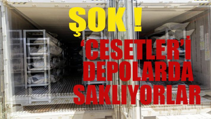 Cesetleri depolarda saklıyorlar!