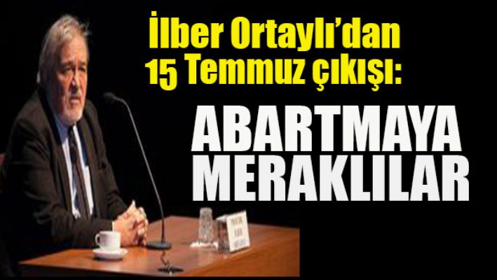 İlber Ortaylı'dan 15 Temmuz çıkışı