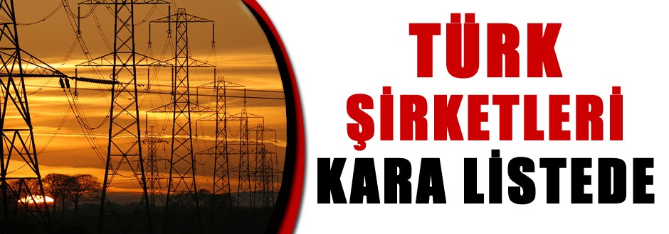 Türk şirketleri kara listeye giriyor
