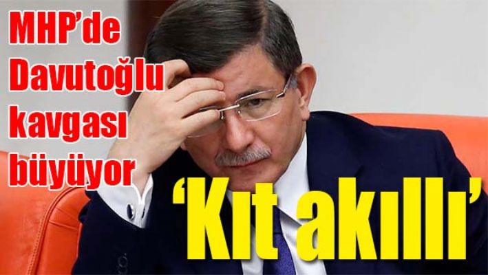 MHP'DE DAVUTOĞLU KAVGASI BÜYÜYOR