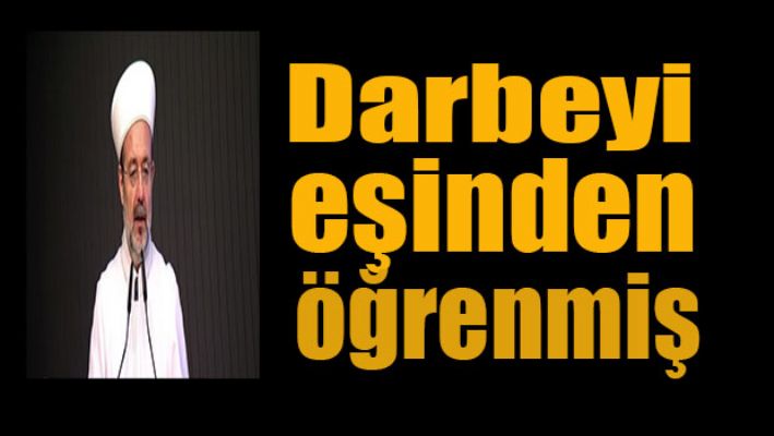 Görmez darbeyi eşinden öğrenmiş