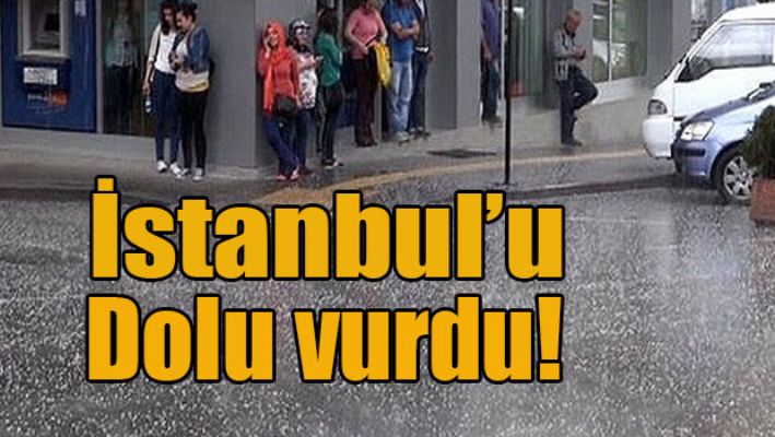 İstanbul'u dolu vurdu!