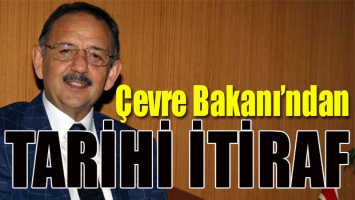 ÇEVRE BAKANI'NDAN TARİHİ İTİRAF