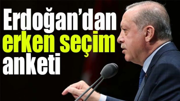 ERDOĞAN'DAN ERKEN SEÇİM ANKETİ