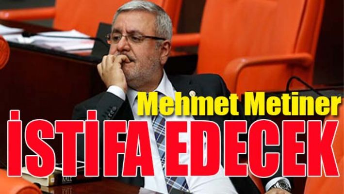 MEHMET METİNER İSTİFA EDECEK