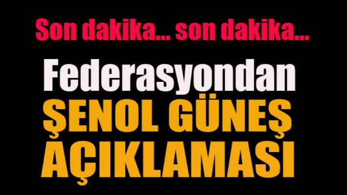 Federasyonda Şenol Güneş açıklaması