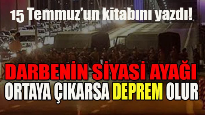 15 Temmuz'un siyasi ayağı ortaya çıkarsa!