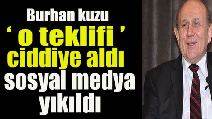Burhan Kuzu o teklifi ciddiye aldı!
