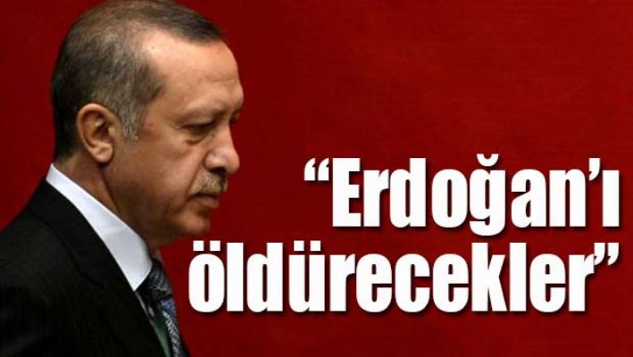 'ERDOĞAN'I ÖLDÜRECEKLER'