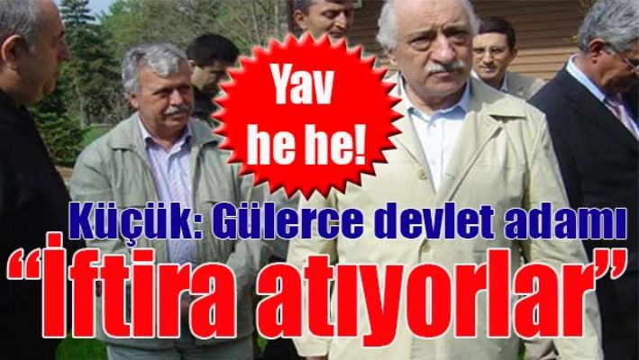 Küçük, 'Gülerce devlet adamıdır'
