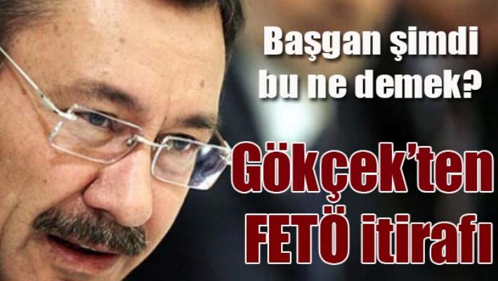 GÖKÇEK'TEN FETÖ İTİRAFI