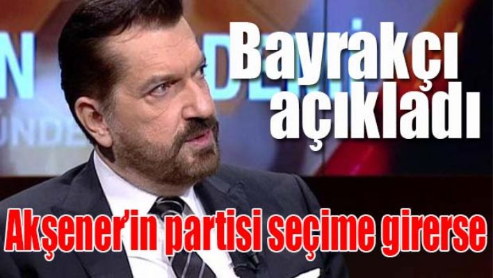 Bayrakçı açıkladı, 'Akşener'in partisi seçime girerse..'