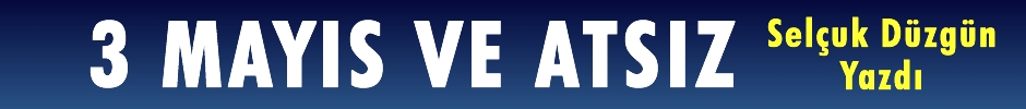 3 Mayıs ve ATSIZ!