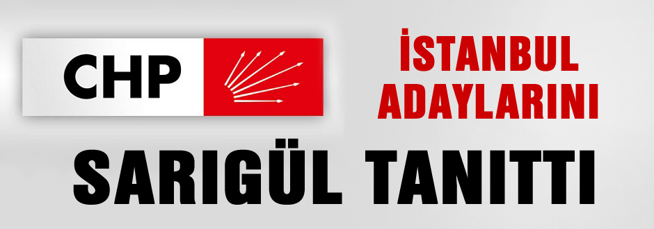 CHP İstanbul adaylarını Sarıgül tanıttı