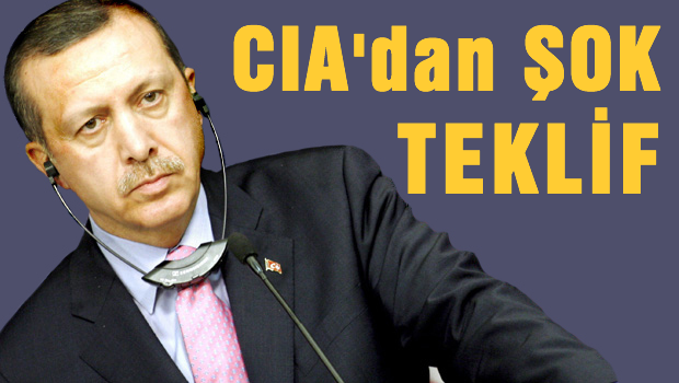 CIA'dan Erdoğan'a ŞOK teklif
