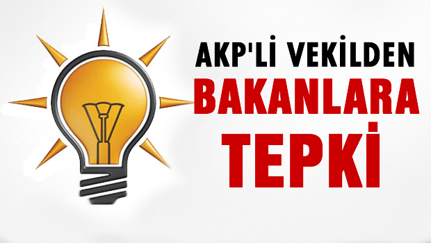 AKP'li vekil Bakanlara isyan etti