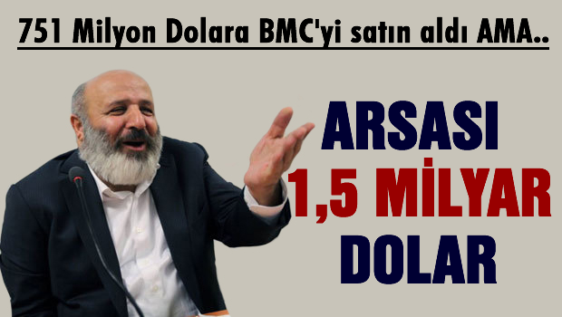 BMC'nin arsası 1,5 milyar dolar