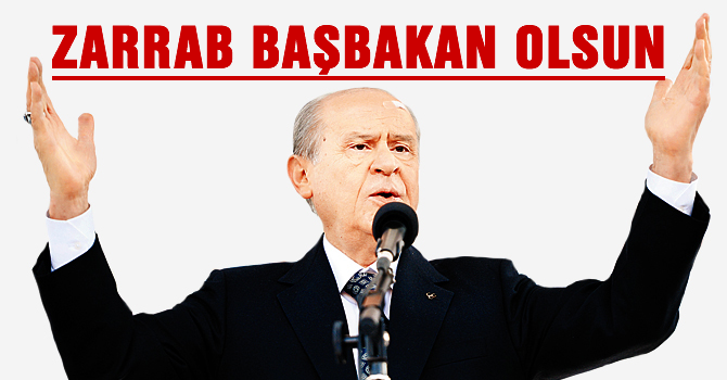 Bahçeli: Zarrab Başbakan olsun
