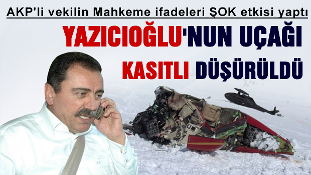 AKP'li vekil 'Yazıcıoğlu'nun uçağı kasten düşürüldü