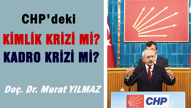 CHP'deki kimlik krizi mi kadro krizi mi?
