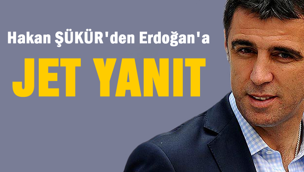 Hakan Şükür'den Erdoğan'a jet yanıt