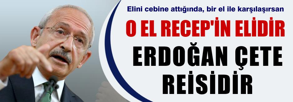 Kılıçdaroğlu'ndan 'Erdoğan'a çete reisi'