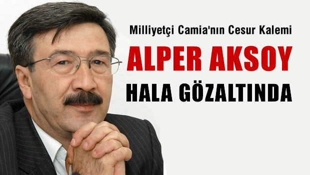 Yazarımız Alper AKSOY hala gözaltında