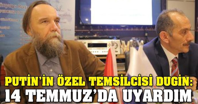 Putin'in özel temsilcisi Dugin'den şok açıklama; 14 Temmuz'da uyardım