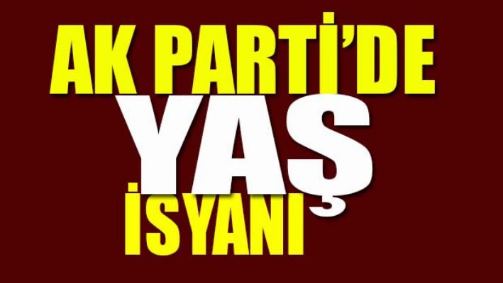 AK Parti'de YAŞ isyanı