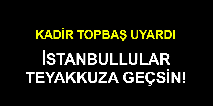 TOPBAŞ UYARDI : İstanbullular Teyakkuza Geçsin!