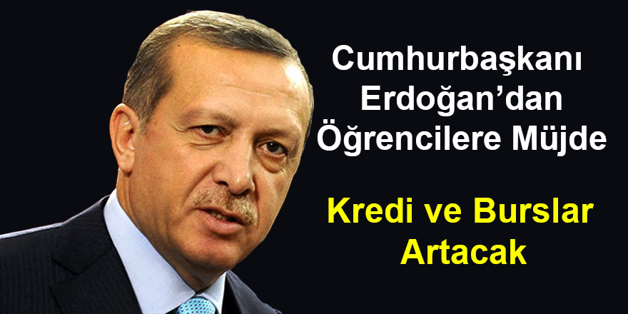 Cumhurbaşkanı Erdoğan: Kredi ve Burslar Artacak