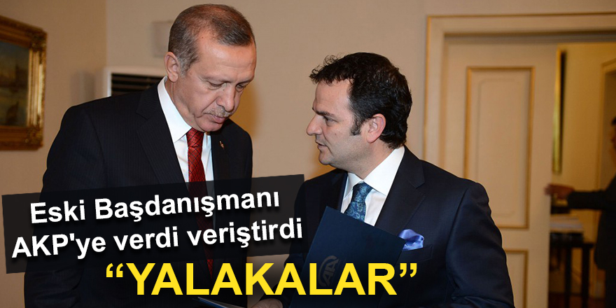 Eski Başdanışmanı AKP'ye verdi veriştirdi: "YALAKALAR"