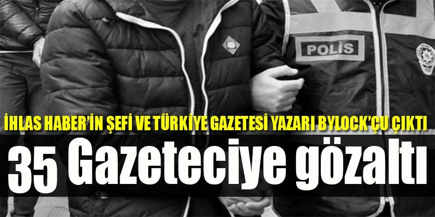 35 Gazeteciye gözaltı