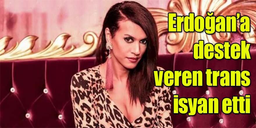 Erdoğan'a destek veren trans isyan etti