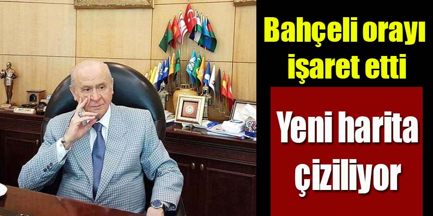 Bahçeli orayı işaret etti, “Yeni harita çiziliyor”