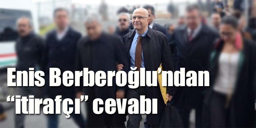 Enis Berberoğlu'ndan "itirafçı" cevabı